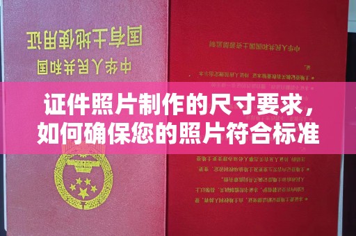 寻乌证件照片制作的尺寸要求，如何确保您的照片符合标准？